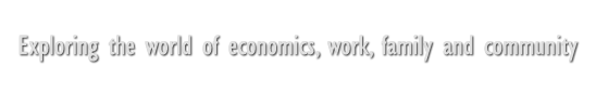 Exploring the world of economics, work, family and community. 